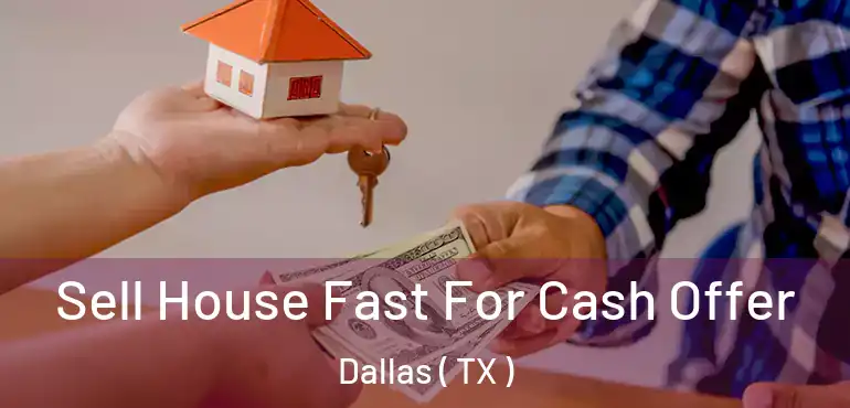  Sell House Fast For Cash Offer Dallas ( TX )