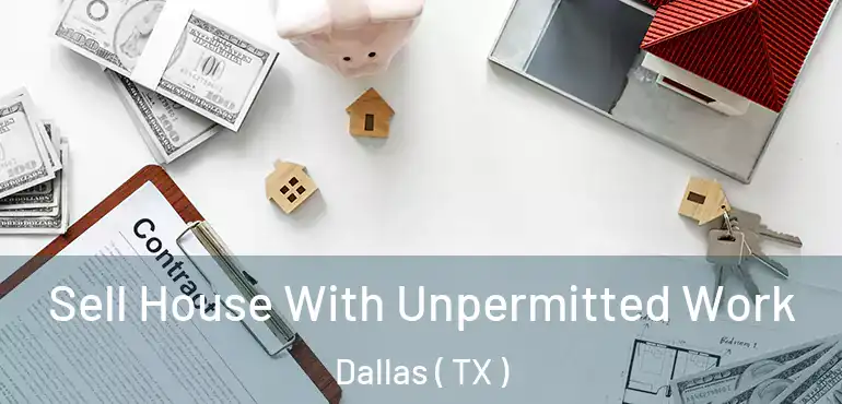  Sell House With Unpermitted Work Dallas ( TX )